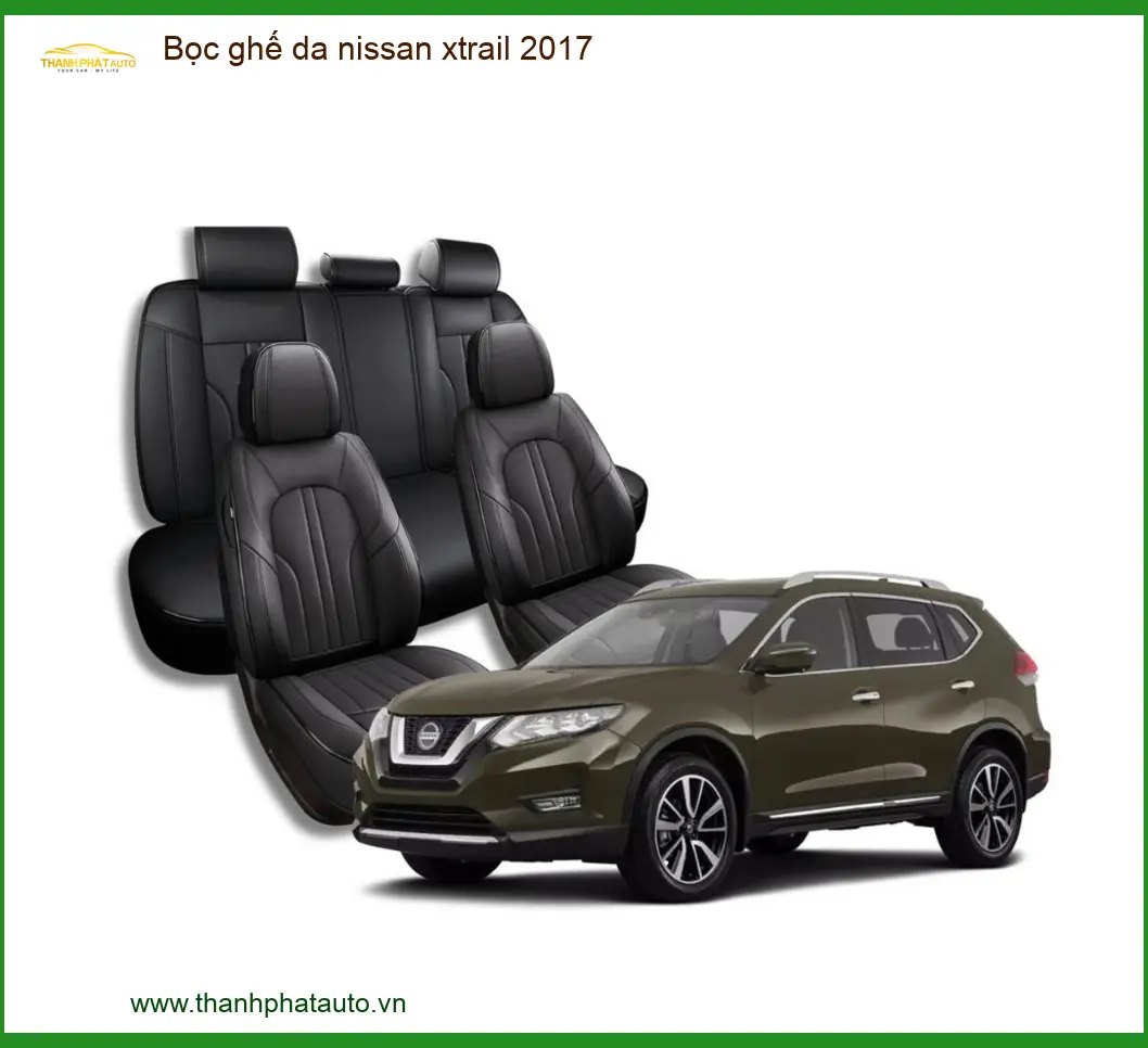 Bọc Ghế Da Nissan Xtrail 2017 - Địa Chỉ Lắp Đặt Uy Tín, Giá Tốt Tại TPHCM