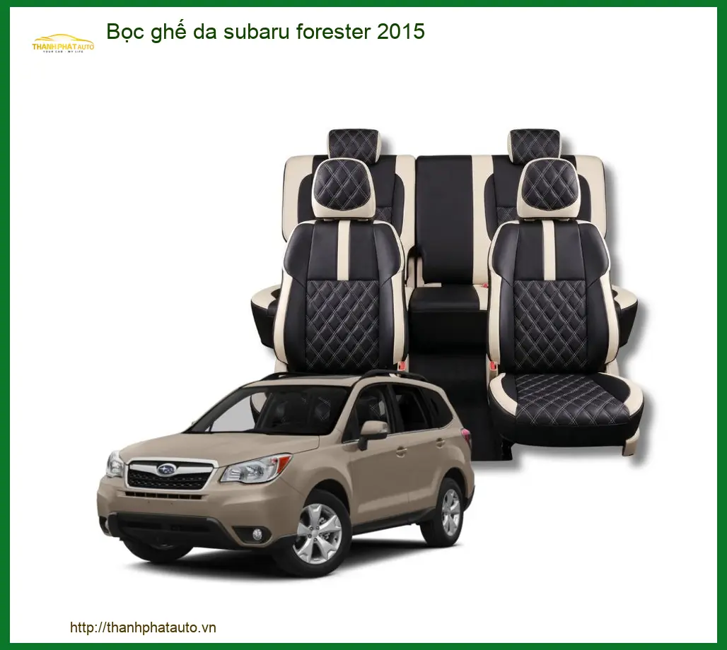 Bọc Ghế Da Subaru Forester 2015 - Trung Tâm Bọc Da Xe Hơi Uy Tín TPHCM