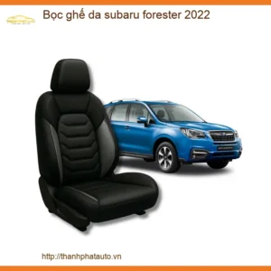 Bọc Ghế Da Subaru Forester 2022 - Địa Chỉ Lắp Đặt Uy Tín TPHCM