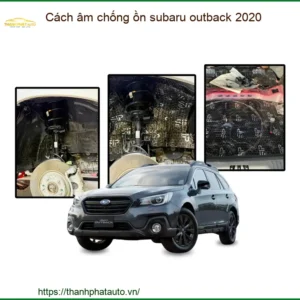 Cách âm chống ồn Subaru Outback 2020 - Trung Tâm Thi Công Giá Tốt TPHCM