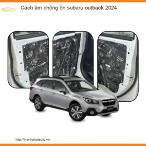 Cách âm chống ồn Subaru Outback 2024 - Địa Chỉ Lắp Đặt Uy Tín TPHCM