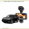 Camera Hành Trình Subaru Forester 2014 - Địa Chỉ Lắp Đặt Uy Tín TPHCM