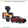 Camera hành trình Subaru Forester 2024 - Trung Tâm Lắp Đặt Uy Tín TPHCM