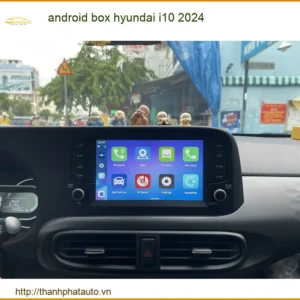 Android Box Hyundai i10 2024 - Trung Tâm Nâng Cấp Chính Hãng Giá Tốt TPHCM