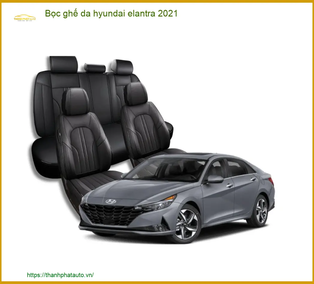 Bọc Ghế Da Hyundai Elantra 2021 Chính Hãng - Trung Tâm Lắp Đặt Uy Tín TPHCM