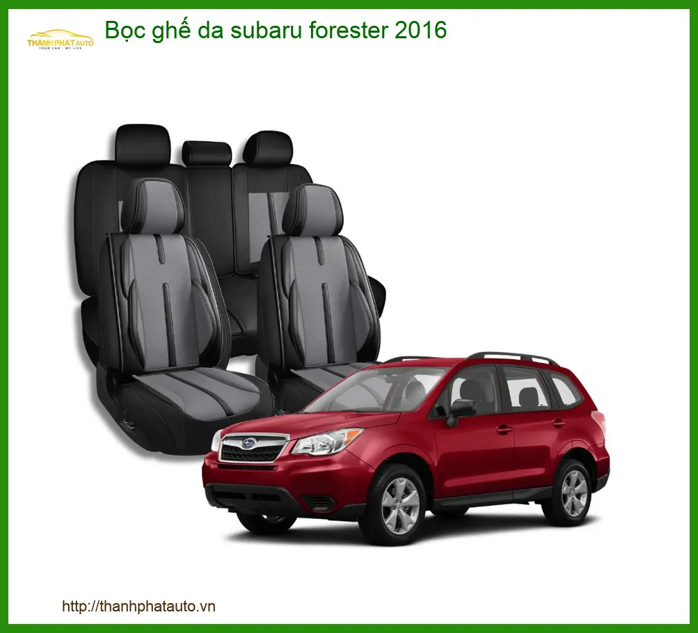 Bọc Ghế Da Cao Cấp Subaru Forester 2016 - Địa Chỉ Lắp Đặt Uy Tín TPHCM