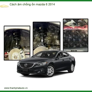 Cách Âm Chống Ồn Mazda 6 2014 - Địa Chỉ Lắp Đặt Uy Tín TPHCM