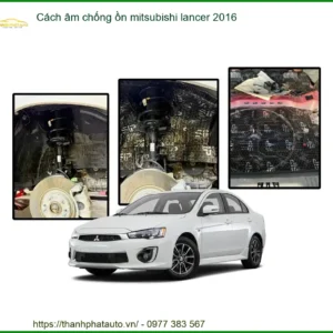 Cách âm chống ồn Mitsubishi Lancer 2016 - Trung Tâm Thi Công Chính Hãng TPHCM