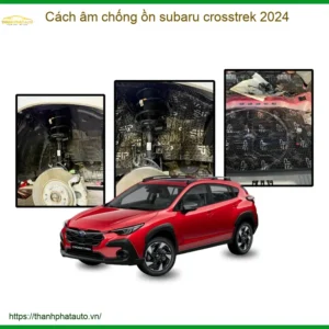 Cách Âm Chống Ồn Subaru Crosstrek 2024 - Trung Tâm Lắp Đặt Uy Tín TPHCM