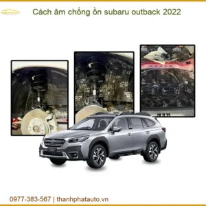 Cách Âm Chống Ồn Subaru Outback 2022 - Địa Chỉ Lắp Đặt Uy Tín TPHCM