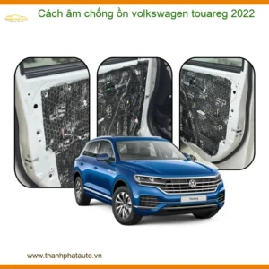 Cách Âm Chống Ồn Volkswagen Touareg 2022 - Trung Tâm Lắp Đặt Uy Tín TPHCM