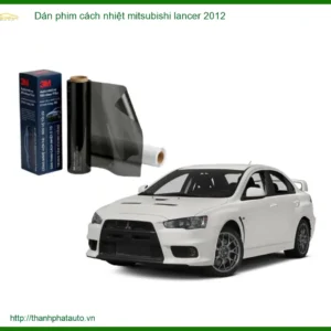 Dán Phim Cách Nhiệt Mitsubishi Lancer 2012 - Địa Chỉ Lắp Đặt Uy Tín TPHCM