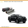 Dán Phim Cách Nhiệt Nissan Navara 2023 - Trung Tâm Lắp Đặt Uy Tín TPHCM