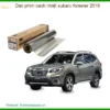 Dán Phim Cách Nhiệt Subaru Forester 2019 - Trung Tâm Thi Công Uy Tín TPHCM