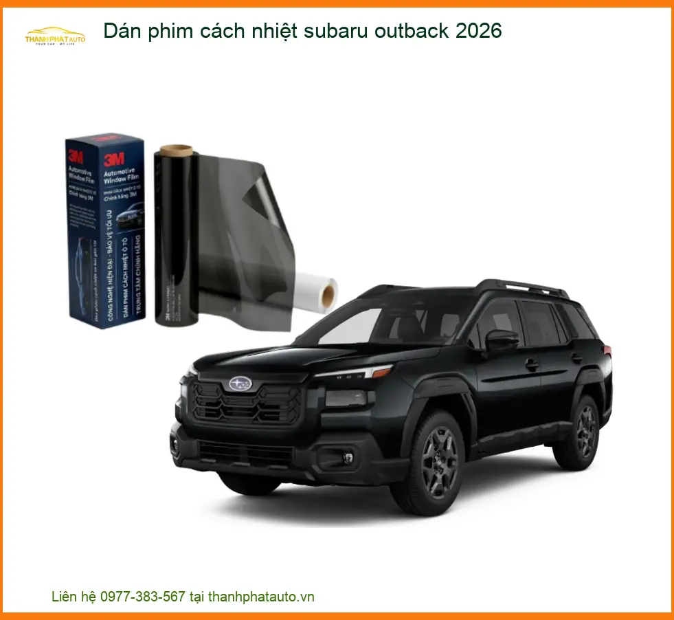 Dán Phim Cách Nhiệt Subaru Outback 2026 - Địa Chỉ Lắp Đặt Uy Tín TPHCM