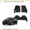 Thảm Lót Sàn Hyundai Accent 2022 - Địa Chỉ Lắp Đặt Uy Tín TPHCM